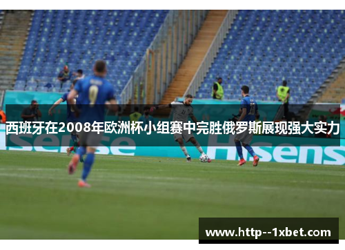 西班牙在2008年欧洲杯小组赛中完胜俄罗斯展现强大实力