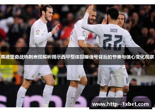 莫德里奇战热刺表现解析揭示西甲整体回暖信号背后的节奏与信心变化观察