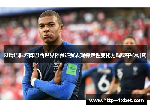 以姆巴佩对阵巴西世界杯预选赛表现稳定性变化为观察中心研究