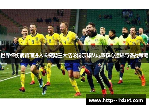世界杯伤病管理进入关键期三大结论揭示球队成败核心逻辑与备战策略 世界杯伤病管理进入关键期三大结论揭示球队成败核心逻辑与备战策略
