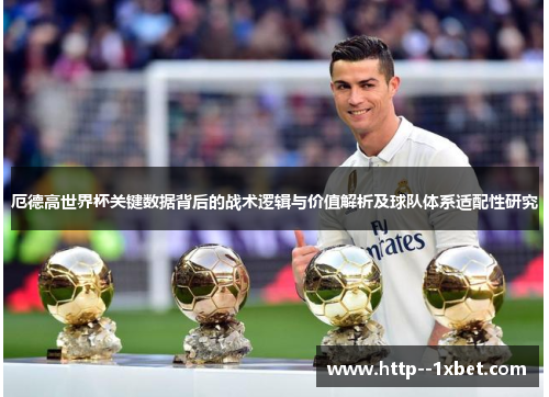 厄德高世界杯关键数据背后的战术逻辑与价值解析及球队体系适配性研究