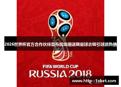 2026世界杯官方合作伙伴宣布现场赠送限量球衣吸引球迷热情 2026世界杯官方合作伙伴宣布现场赠送限量球衣吸引球迷热情