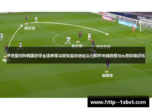 罗德里对阵韩国意甲全场表现深度复盘攻防统治力解析关键数据与比赛影响评估